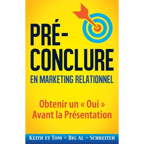 Pré-Conclure en Marketing Relationnel: Obtenir un Oui Avant la Présentation