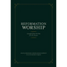 Reformation Worship: Liturgies from the Past for the Present
