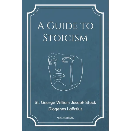 A Guide to Stoicism: New Large print edition followed by the biographies of various Stoic philosophers taken from "The lives and opinions of eminent p