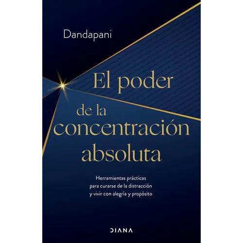 El Poder de la Concentración Absoluta: Herramientas Prácticas Para Curarse de la Distracción Y Vivir Con Alegría Y Propósito / The Power of Unwavering