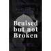 Bruised but not Broken: Stories of Survival from Domestic and Intimate Partner Abuse
