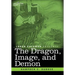 The Dragon, Image, and Demon: The Three Religions of China: Confucianism, Buddhism, and Taoism--Giving an Account of the Mythology, Idolatry, and De