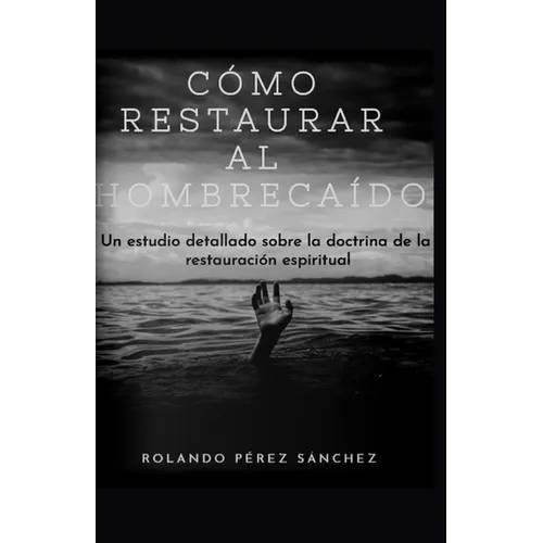 Cómo restaurar al hombre caído: Un estudio detallado sobre la doctrina de la restauración espiritual