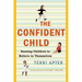 Confident Child: Raising Children to Believe in Themselves