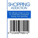 Shopping Addiction: The Ultimate Guide for How to Overcome Compulsive Buying And Spending