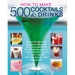 How to Make 500 Cocktails & Drinks: Everything from the Singapore Sling and the Cosmopolitan to the Manhattan and the Classic Martini, Shown in More T