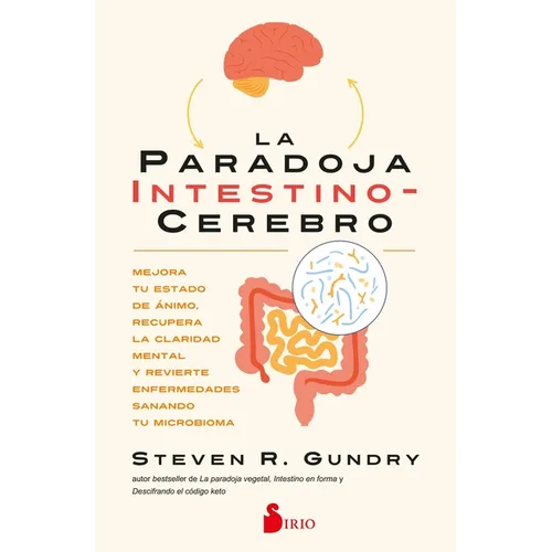 La Paradoja Intestino-Cerebro: Mejora Tu Estado de Ánimo, Recupera La Claridad Mental Y Revierte Enfermedades Sanando Tu Microbioma.