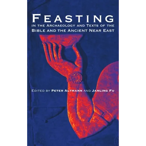 Feasting in the Archaeology and Texts of the Bible and the Ancient Near East