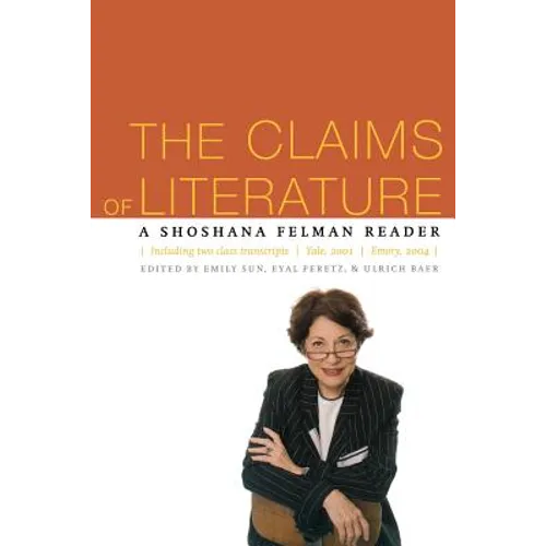 The Claims of Literature: A Shoshana Felman Reader