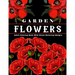 Garden Flowers: Adult Coloring Book with beautiful realistic & natural flowers, bouquets, floral designs, sunflowers, roses, leaves, b