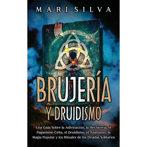 Brujería y Druidismo: Una guía sobre la adivinación, la hechicería, el paganismo celta, el druidismo, el animismo, la magia popular y los ri