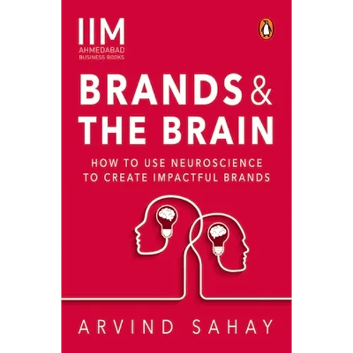 Brands and the Brain: How to Use Neuroscience to Create Impactful Brands