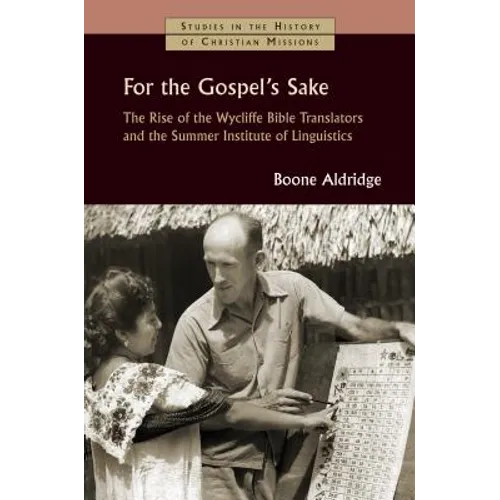 For the Gospel's Sake: The Rise of the Wycliffe Bible Translators and the Summer Institute of Linguistics
