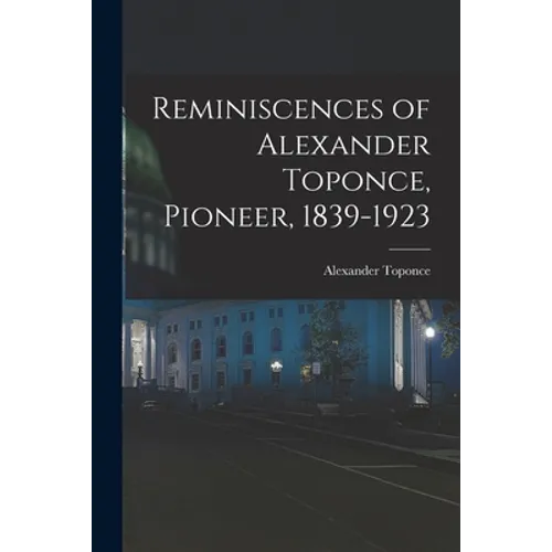 Reminiscences of Alexander Toponce, Pioneer, 1839-1923