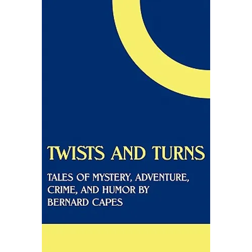 Twists and Turns: Tales of Mystery, Adventure, Crime, and Humor by Bernard Capes