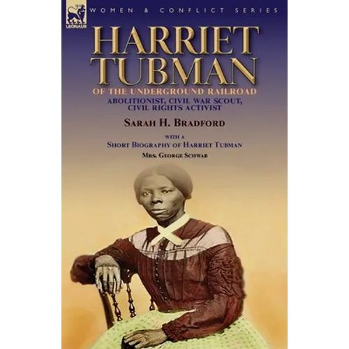 Harriet Tubman of the Underground Railroad-Abolitionist, Civil War Scout, Civil Rights Activist: With a Short Biography of Harriet Tubman by Mrs. Geor