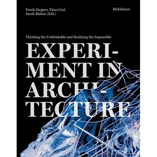 Experiment in Architecture: Thinking the Unthinkable and Realizing the Impossible