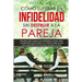 Cómo superar la infidelidad sin destruir a la pareja: Descubre cómo superar una infidelidad, el duelo, dolor y rompimiento que sucede en la relación y