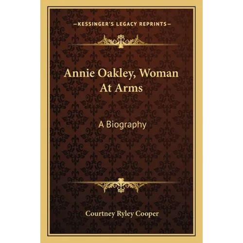 Annie Oakley, Woman At Arms: A Biography