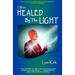 I Was Healed By The Light: A True Account of Miraculous Healings and Other Spiritual Phenomena