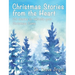 Christmas Stories from the Heart: 25 Stories to Rekindle Your Christmas Flame