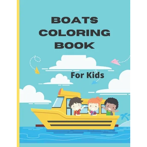 Boats Coloring Book For Kids: Boat Coloring Book for Kids & Children's The Book Includes Detailed Original Hand Drawn Boat Pictures to Color