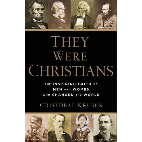 They Were Christians: The Inspiring Faith of Men and Women Who Changed the World