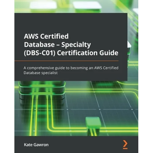 AWS Certified Database - Specialty (DBS-C01) Certification Guide: A comprehensive guide to becoming an AWS Certified Database specialist