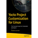 Yocto Project Customization for Linux: The Essential Guide for Embedded Developers