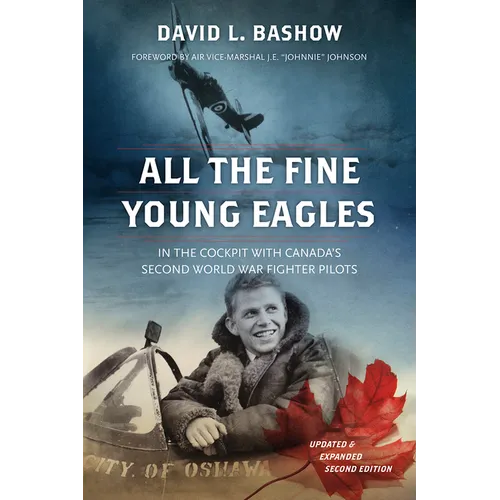 All the Fine Young Eagles: In the Cockpit with Canada's Second World War Fighter Pilots