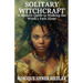 Solitary Witchcraft: A Modern Guide to Walking the Witch's Path Alone