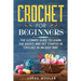 Crochet for Beginners: The Ultimate Guide to Learn the Basics and Get Started in Crochet in an Easy Way