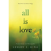 All Is Love: Poems, Essays and Photographs