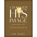 Changed into His Image Student Edition (KJV): God's Plan for Transforming Your Life