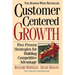Customer-Centered Growth: Five Proven Strategies for Building Competitive Advantage