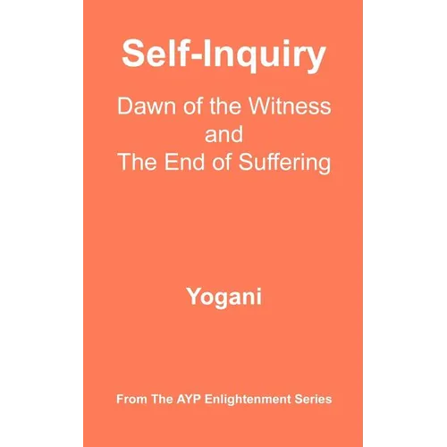 Self-Inquiry - Dawn of the Witness and the End of Suffering: (AYP Enlightenment Series)