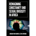 Reimagining Christianity and Sexual Diversity in Africa