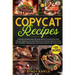 Copycat Recipes: Ultimate Complete Step-By-Step Guide To Cooking The Most Famous, Delicious and Tasty Restaurant's Recipes Easily At Home ON A BUDGET.