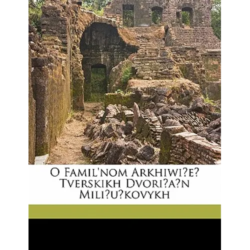 O Famil'nom Arkhiwi E Tverskikh Dvori A N Mili U Kovykh
