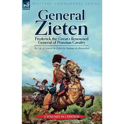 General Zieten: Frederick the Great's Renowned General of Prussian Cavalry, The Life of General de Zieten