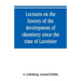 Lectures on the history of the development of chemistry since the time of Lavoisier
