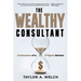 The Wealthy Consultant: Confessions of a 9-Figure Advisor