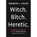 Witch. Bitch. Heretic.: Prophecy, Poetry, and Prayer from the Soul of a Mom and Mystic