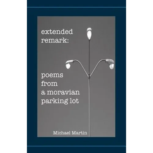 Extended Remark: Poems From A Moravian Parking Lot