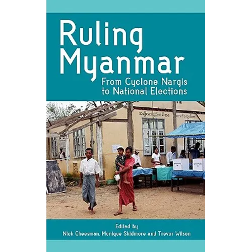 Ruling Myanmar: From Cyclone Nargis to National Elections
