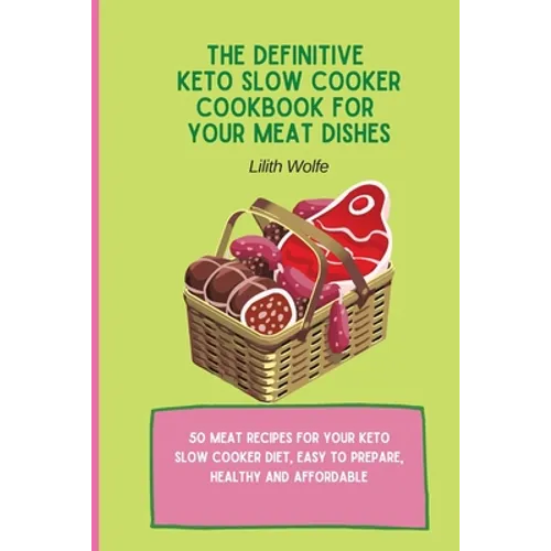 The Definitive Keto Slow Cooker Cookbook for your Meat Dishes: 50 meat recipes for your keto slow cooker diet, easy to prepare, healthy and affordable