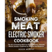Smoking Meat: Electric Smoker Cookbook: The Art of Smoking Meat for Real Pitmasters, Ultimate Electric Smoker Cookbook for Making Real Barbecue