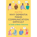 Why Dementia Makes Communication Difficult: A Guide to Better Outcomes