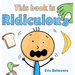This Book Is Ridiculous: A Funny And Silly Interactive Read Aloud Story