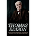 Thomas Edison: Thomas Edison's Inventions, Incredible Life, and Story of How He Changed the World